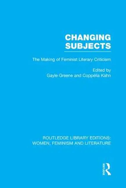 Changing Subjects: The Making of Feminist Literary Criticism by Gayle Greene