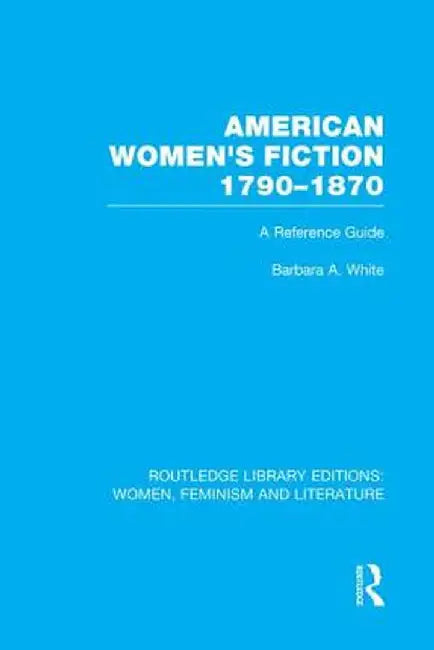 American Women's Fiction, 1790-1870: A Reference Guide by Barbara A. White