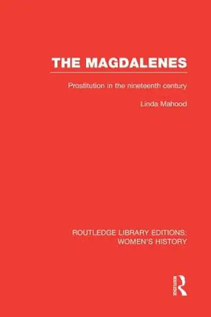 The Magdalenes: Prostitution in the Nineteenth Century by Linda Mahood