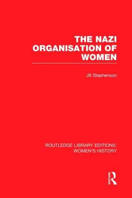 The Nazi Organisation of Women by Jill Stephenson