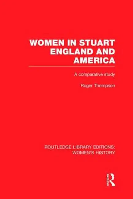Women in Stuart England and America: A Comparative Study by Roger Thompson