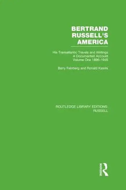 Bertrand Russell's America: His Transatlantic Travels and Writings. Volume One 1896-1945 by Barry Feinberg
