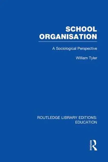 School Organisation (Rle Edu L): A Sociological Perspective by William Tyler