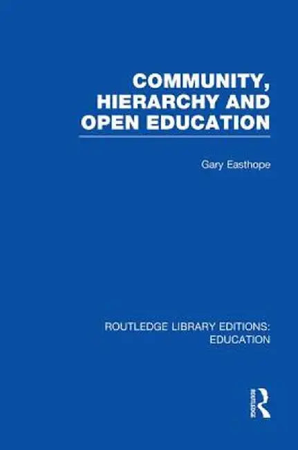 Community, Hierarchy and Open Education (Rle Edu L) by Gary Easthope
