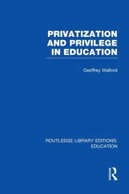 Privatization and Privilege in Education (Rle Edu L) by Geoffrey Walford