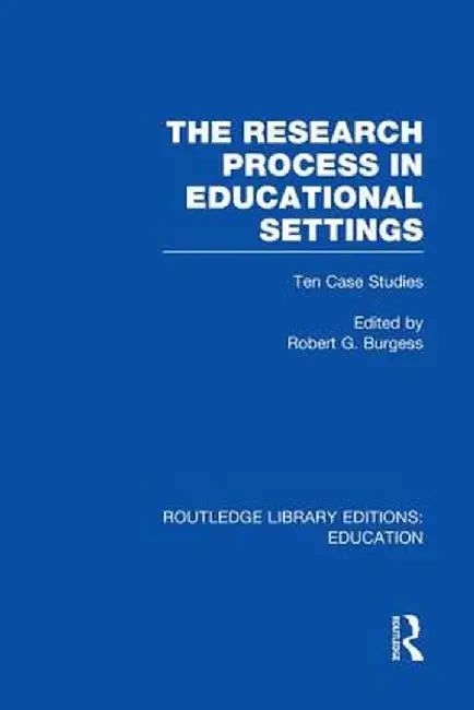 The Research Process in Educational Settings: Ten Case Studies by Robert Burgess