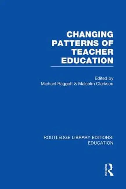 Changing Patterns of Teacher Education (Rle Edu N) by Michael Raggett
