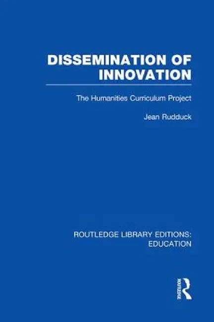 Dissemination of Innovation (Rle Edu O): The Humanities Curriculum Project by Jean Rudduck