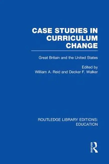 Case Studies in Curriculum Change: Great Britain and the United States by William Reid