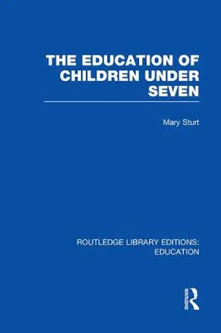 The Education of Children Under Seven by Mary Sturt