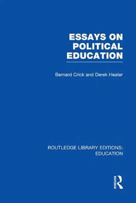 Essays on Political Education by Bernard Crick