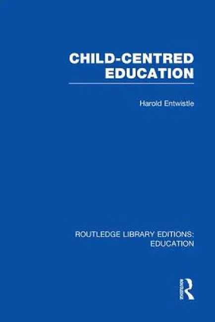 Child-Centred Education by Harold Entwistle