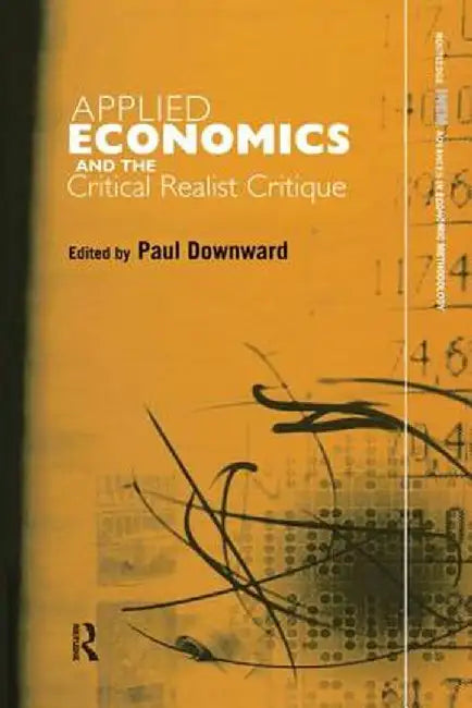 Applied Economics and the Critical Realist Critique by Paul Downward