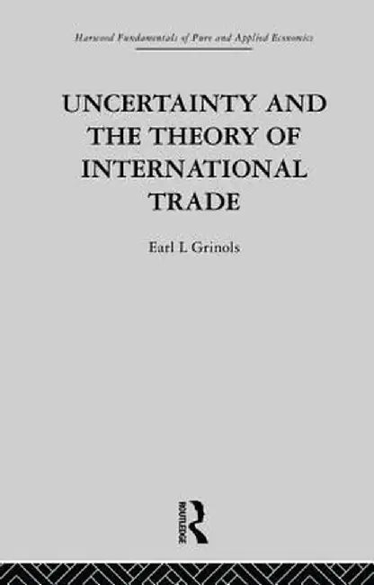 Uncertainty and the Theory of International Trade by E. Grinols