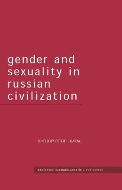 Gender and Sexuality in Russian Civilisation by Peter I. Barta