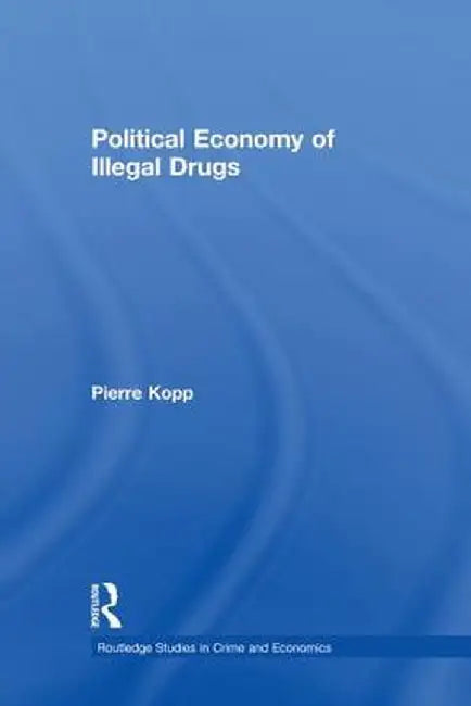Political Economy of Illegal Drugs by Pierre Kopp