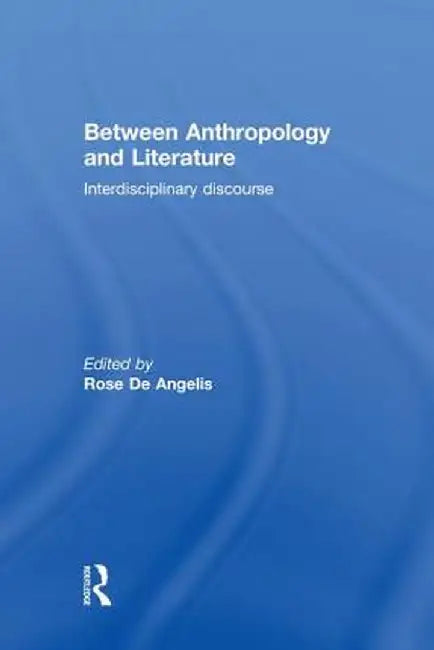 Between Anthropology and Literature by Rose De Angelis