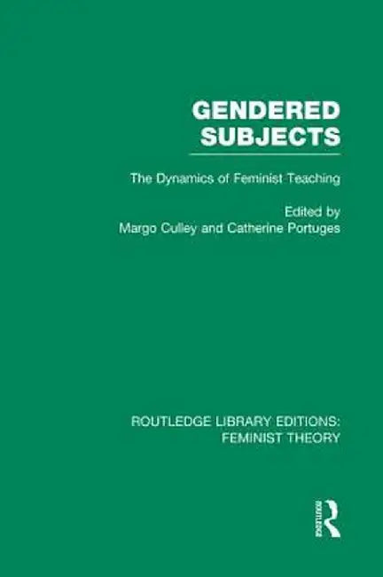 Gendered Subjects (RLE Feminist Theory): The Dynamics of Feminist Teaching by Catherine Portuges