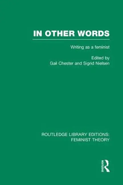 In Other Words (Rle Feminist Theory): Writing as a Feminist by Gail Chester