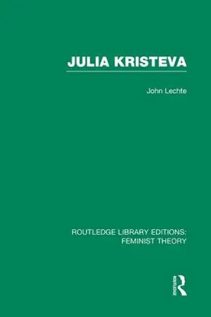 Julia Kristeva (Rle Feminist Theory) by John Lechte