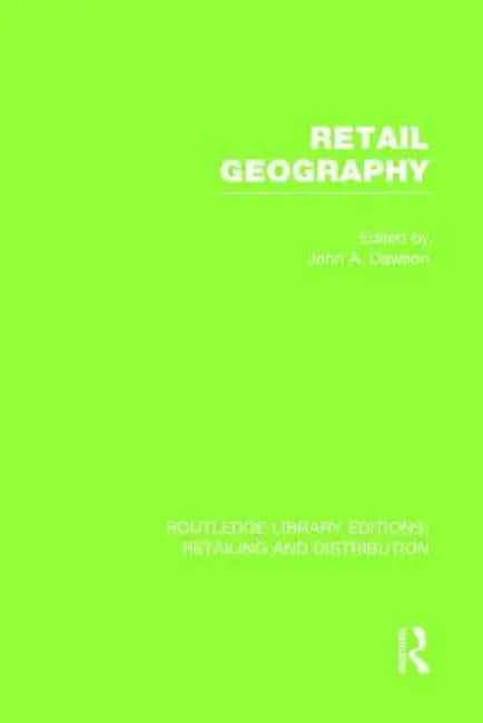 Retail Geography (Rle Retailing and Distribution) by John Dawson