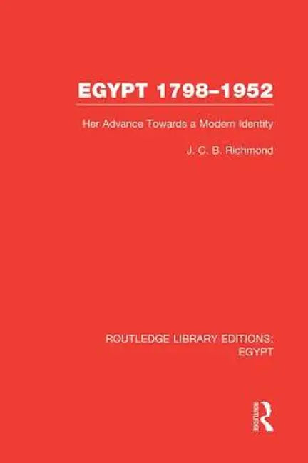Egypt, 1798-1952 (Rle Egypt): Her Advance Towards a Modern Identity by J.C.B. Richmond