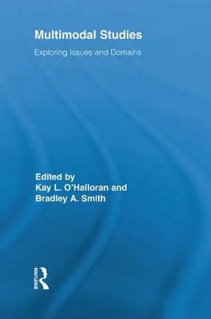 Multimodal Studies: Exploring Issues and Domains by Kay O'Halloran