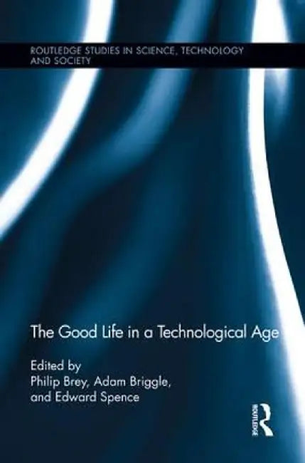The Good Life in a Technological Age by Philip Brey