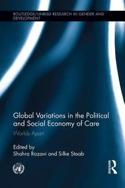 Global Variations in the Political and Social Economy of Care: Worlds Apart by Shahra Razavi