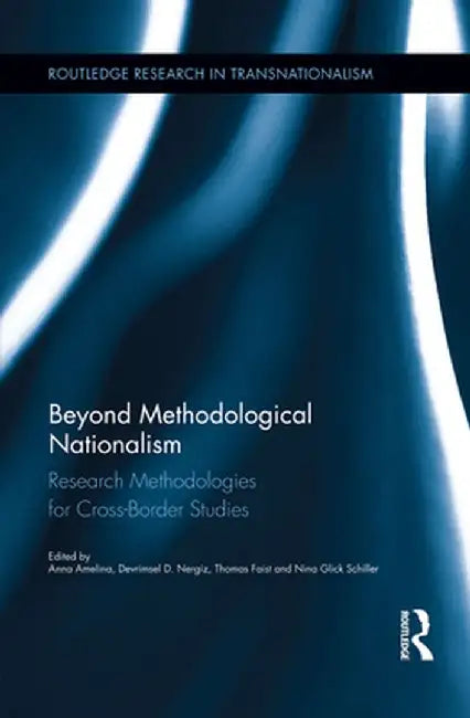 Beyond Methodological Nationalism: Research Methodologies for Cross-Border Studies by Anna Amelina