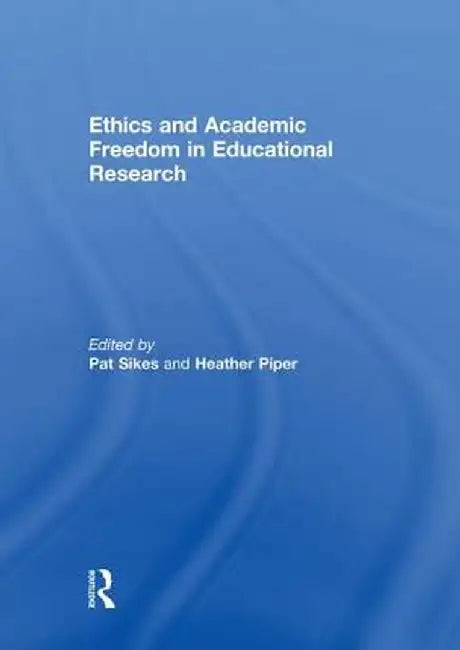 Ethics and Academic Freedom in Educational Research by Pat Sikes