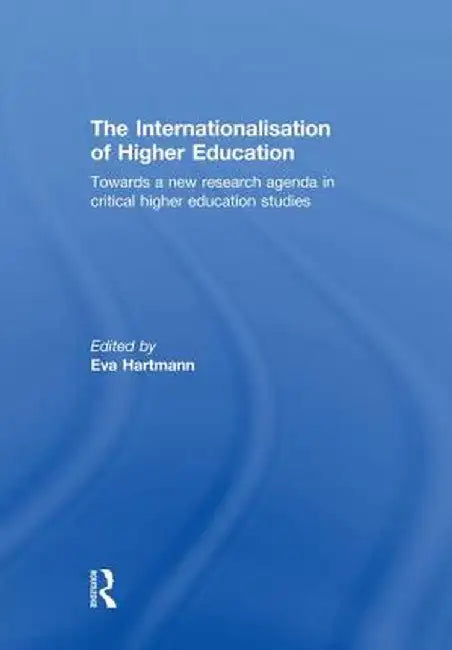 The Internationalisation of Higher Education: Towards a New Research Agenda in Critical Higher Education Studies by Eva Hartmann