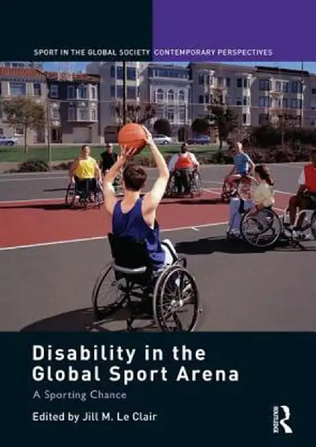 Disability in the Global Sport Arena: A Sporting Chance by Jill M. Le Clair