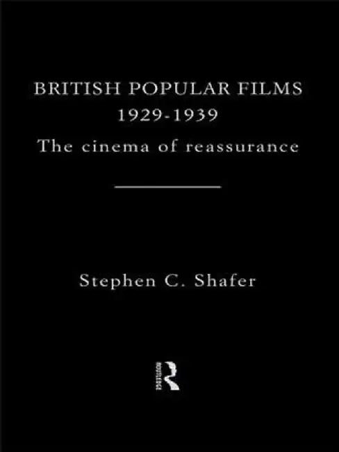 British Popular Films 1929-1939: The Cinema of Reassurance by Stephen Shafer