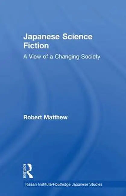 Japanese Science Fiction: A View of a Changing Society by Robert Matthew