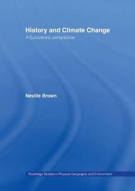 History and Climate Change: A Eurocentric Perspective by Neville Brown