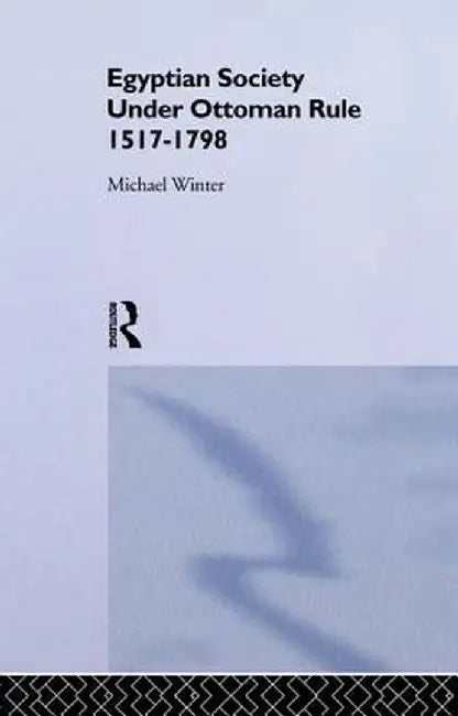 Egyptian Society Under Ottoman Rule, 1517-1798 by Michael Winter
