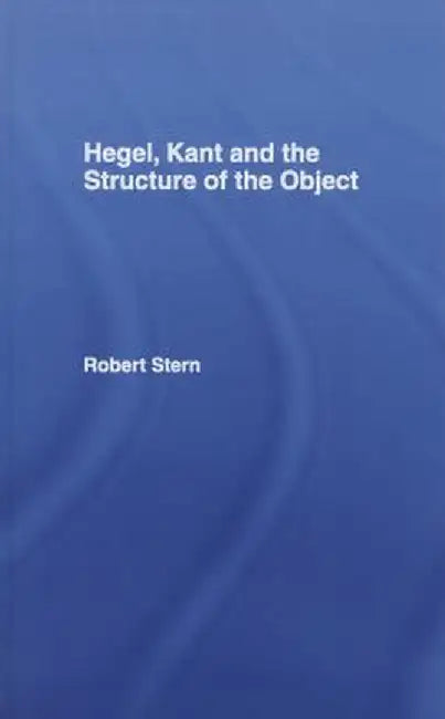 Hegel, Kant and the Structure of the Object by Robert Stern
