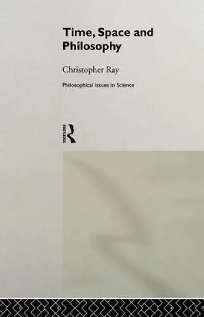 Time, Space and Philosophy by Christopher Ray