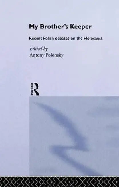 My Brother's Keeper: Recent Polish Debates on the Holocaust by Antony Polonsky