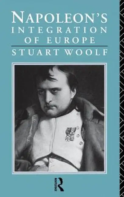 Napoleon's Integration of Europe by Stuart Woolf