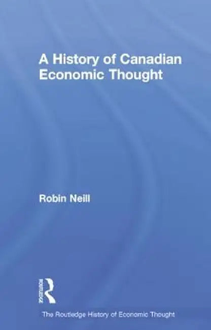 A History of Canadian Economic Thought by Robin Neill