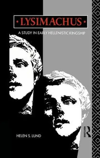Lysimachus: A Study in Early Hellenistic Kingship by Dr Helen S Lund