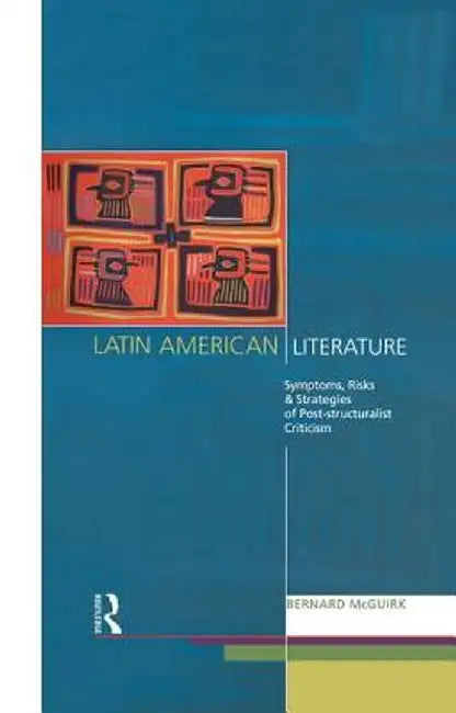 Latin American Literature: Symptoms, Risks and Strategies of Poststructuralist Criticism by Bernard McGuirk