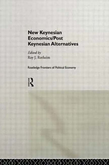 New Keynesian Economics/Post Keynesian Alternatives by Roy Rotheim