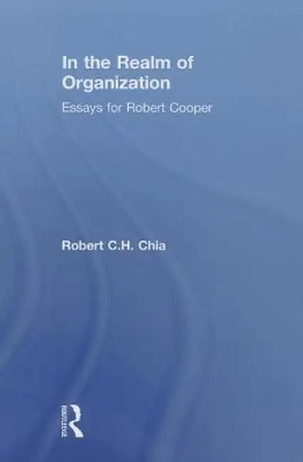 In the Realm of Organization: Essays for Robert Cooper by Robert Chia