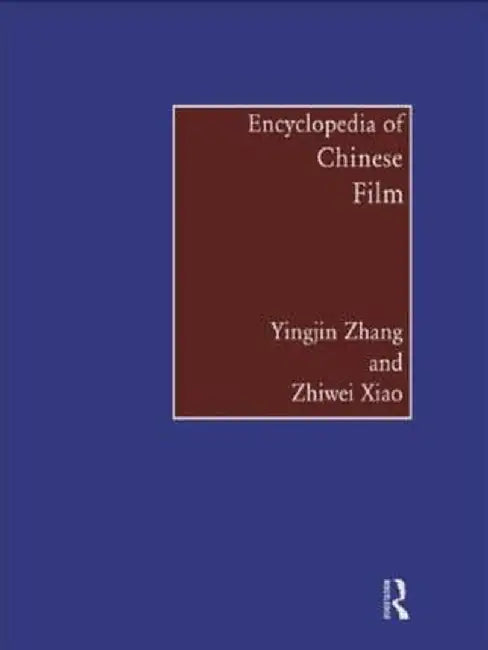 Encyclopedia of Chinese Film by Zhiwei Xiao