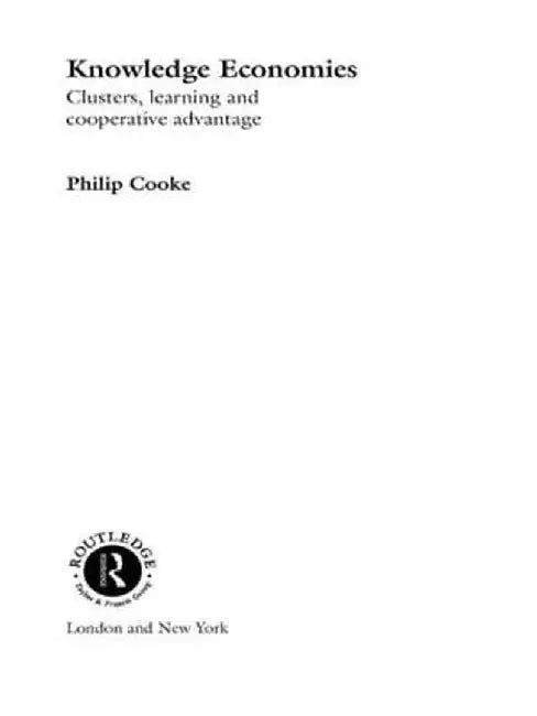 Knowledge Economies: Clusters, Learning and Cooperative Advantage by Philip Cooke