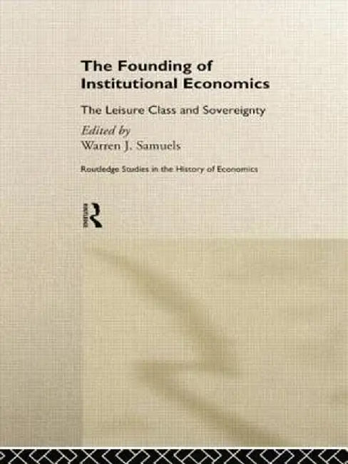 The Founding of Institutional Economics by Warren Samuels