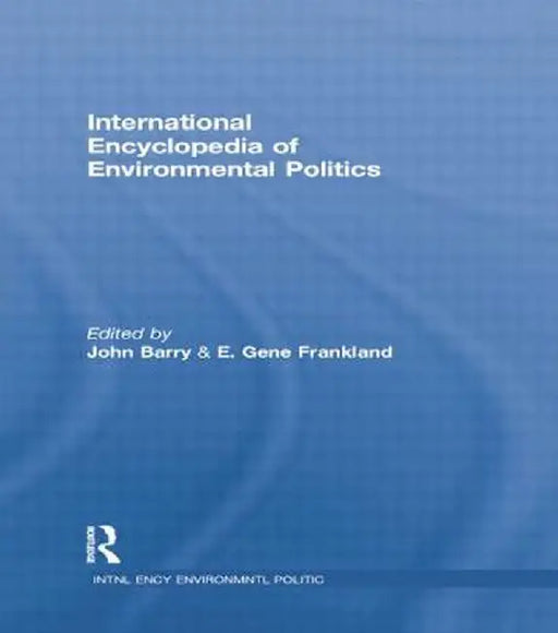 International Encyclopedia of Environmental Politics by John Barry